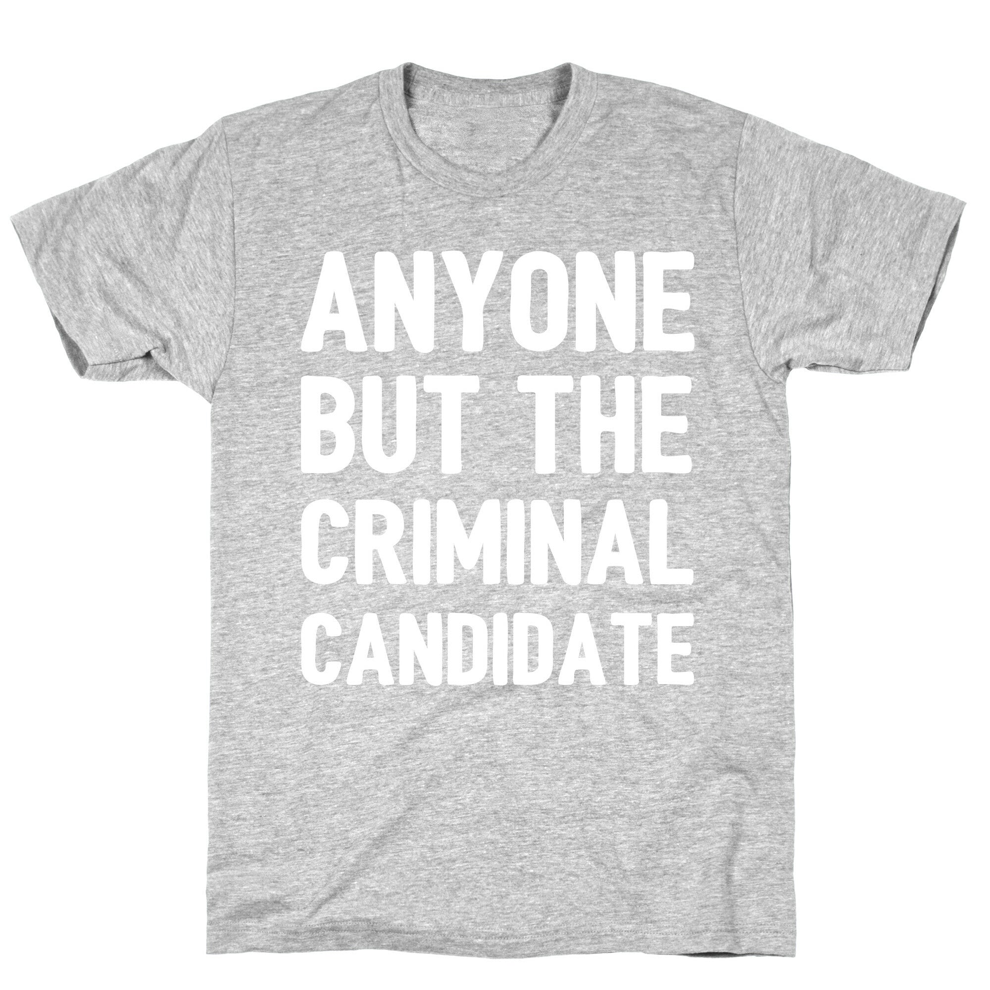 Anyone But The Criminal Candidate T-Shirt