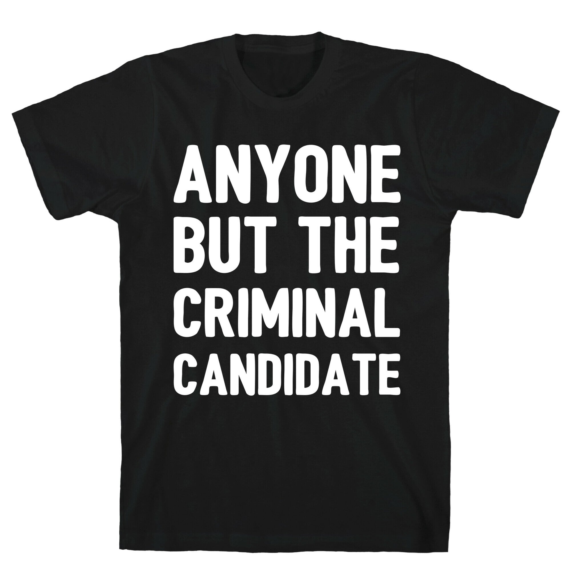 Anyone But The Criminal Candidate T-Shirt