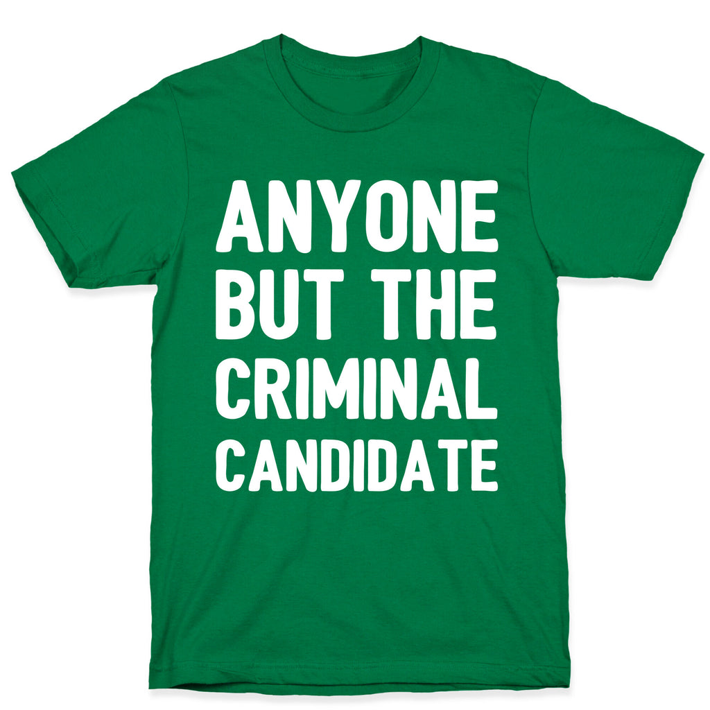Anyone But The Criminal Candidate T-Shirt