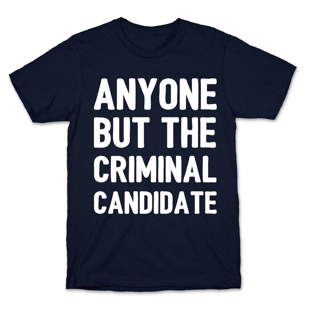 Anyone But The Criminal Candidate T-Shirt