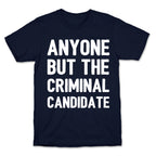 Anyone But The Criminal Candidate T-Shirt