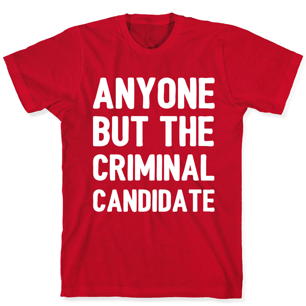Anyone But The Criminal Candidate T-Shirt
