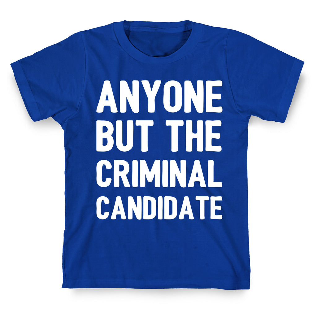Anyone But The Criminal Candidate T-Shirt