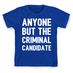 Anyone But The Criminal Candidate T-Shirt