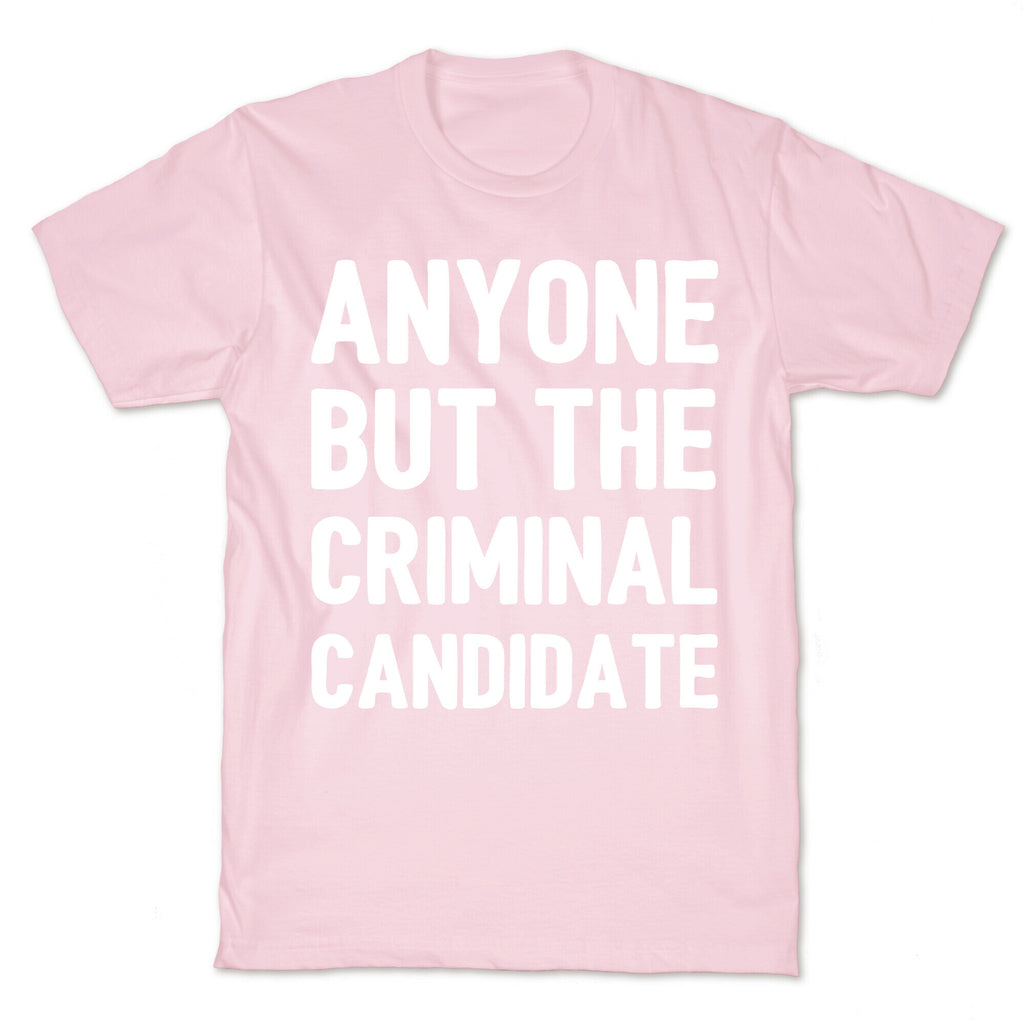 Anyone But The Criminal Candidate T-Shirt