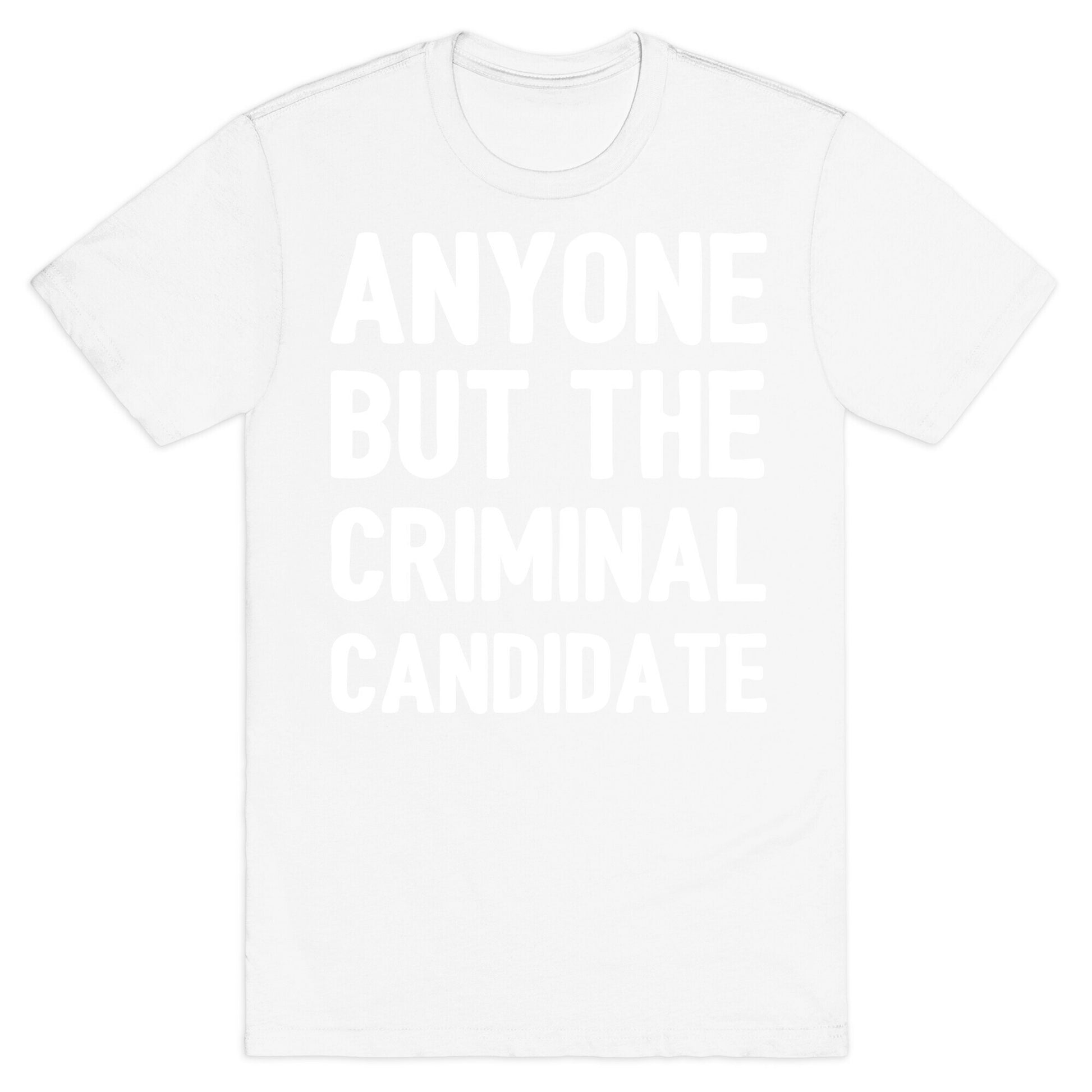 Anyone But The Criminal Candidate T-Shirt