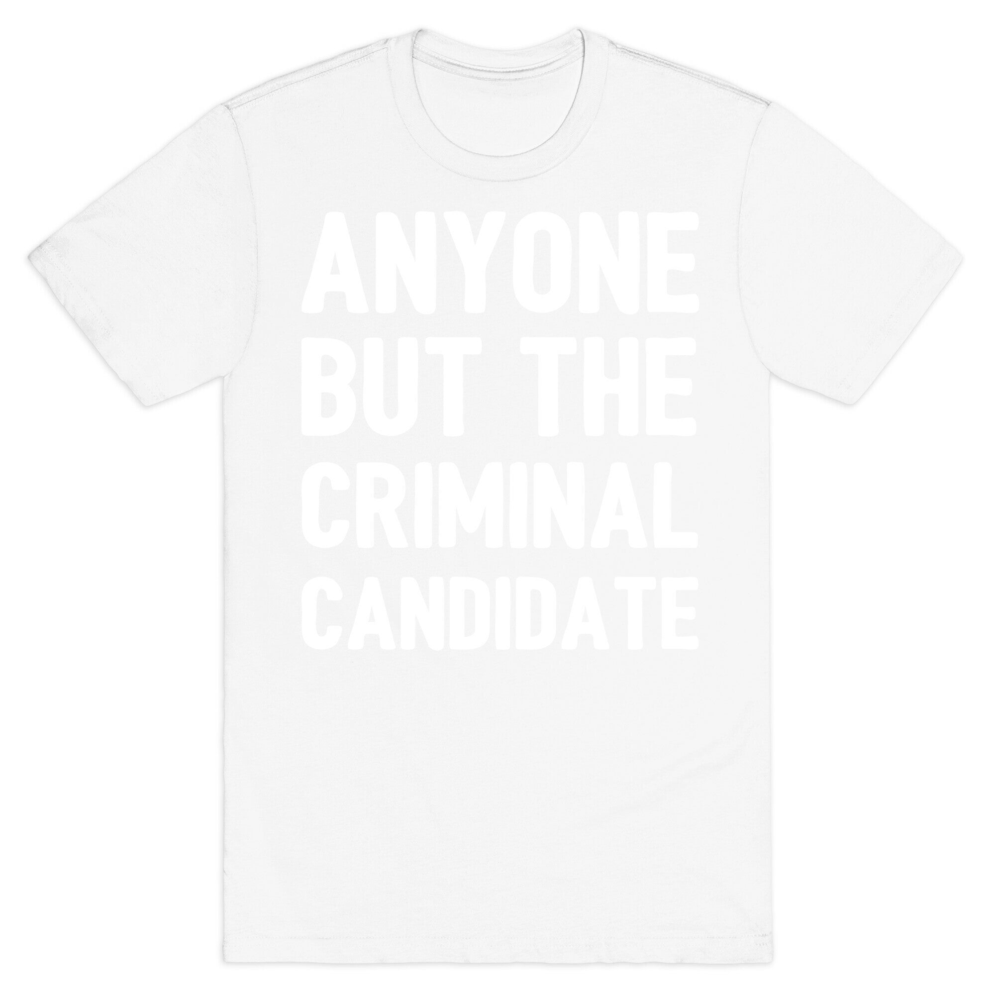 Anyone But The Criminal Candidate T-Shirt