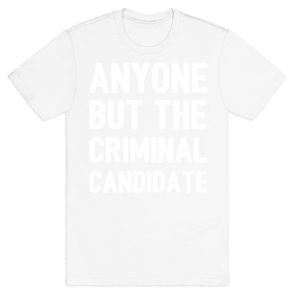 Anyone But The Criminal Candidate T-Shirt
