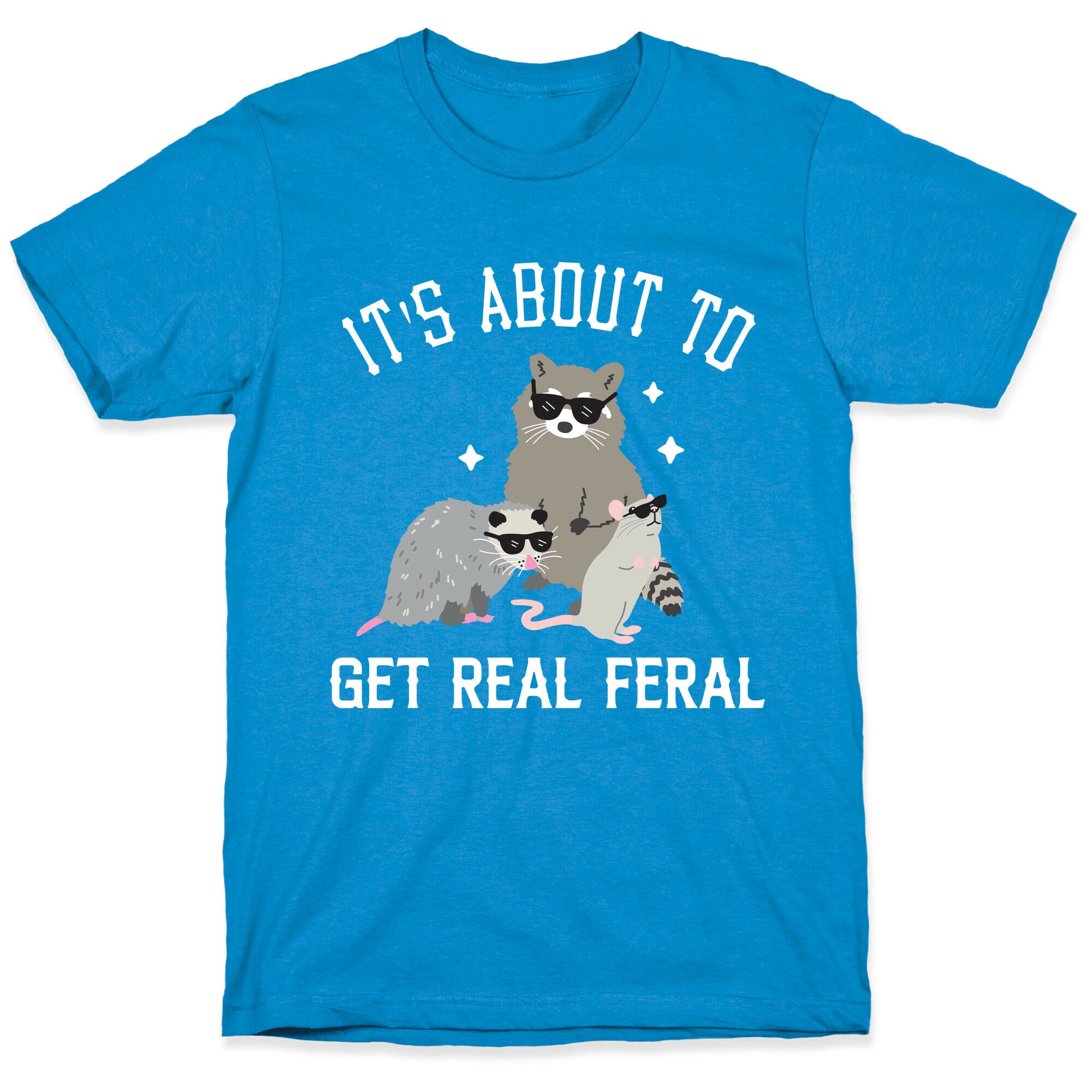 It's About To Get Real Feral  T-Shirt