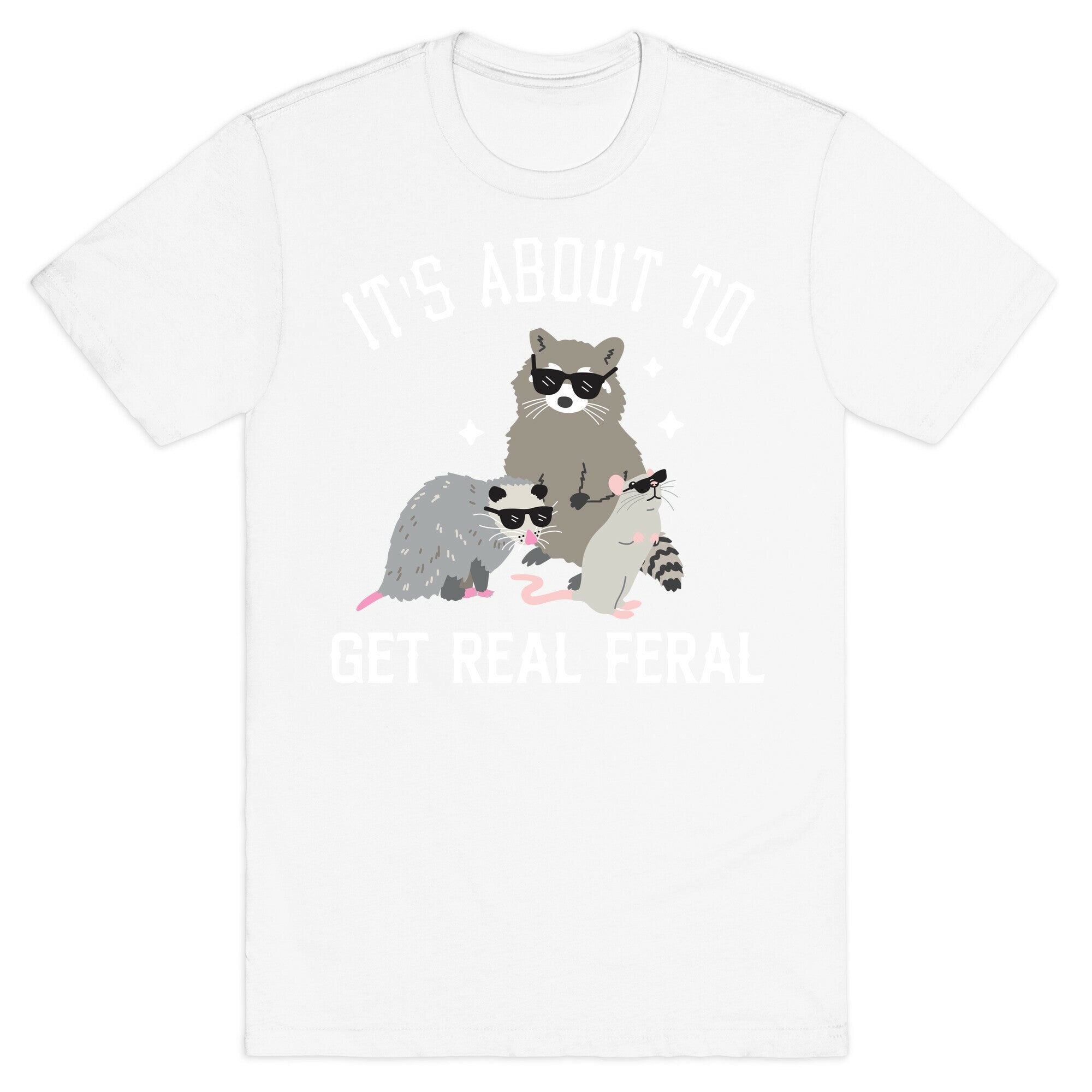 It's About To Get Real Feral  T-Shirt