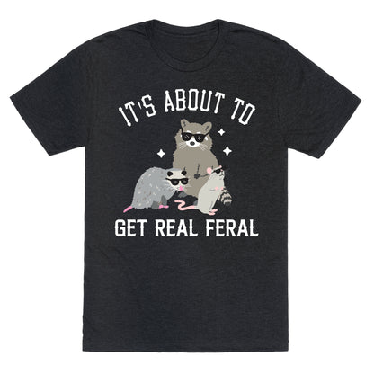 It's About To Get Real Feral  Unisex Triblend Tee