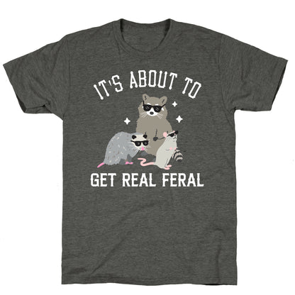 It's About To Get Real Feral  Unisex Triblend Tee
