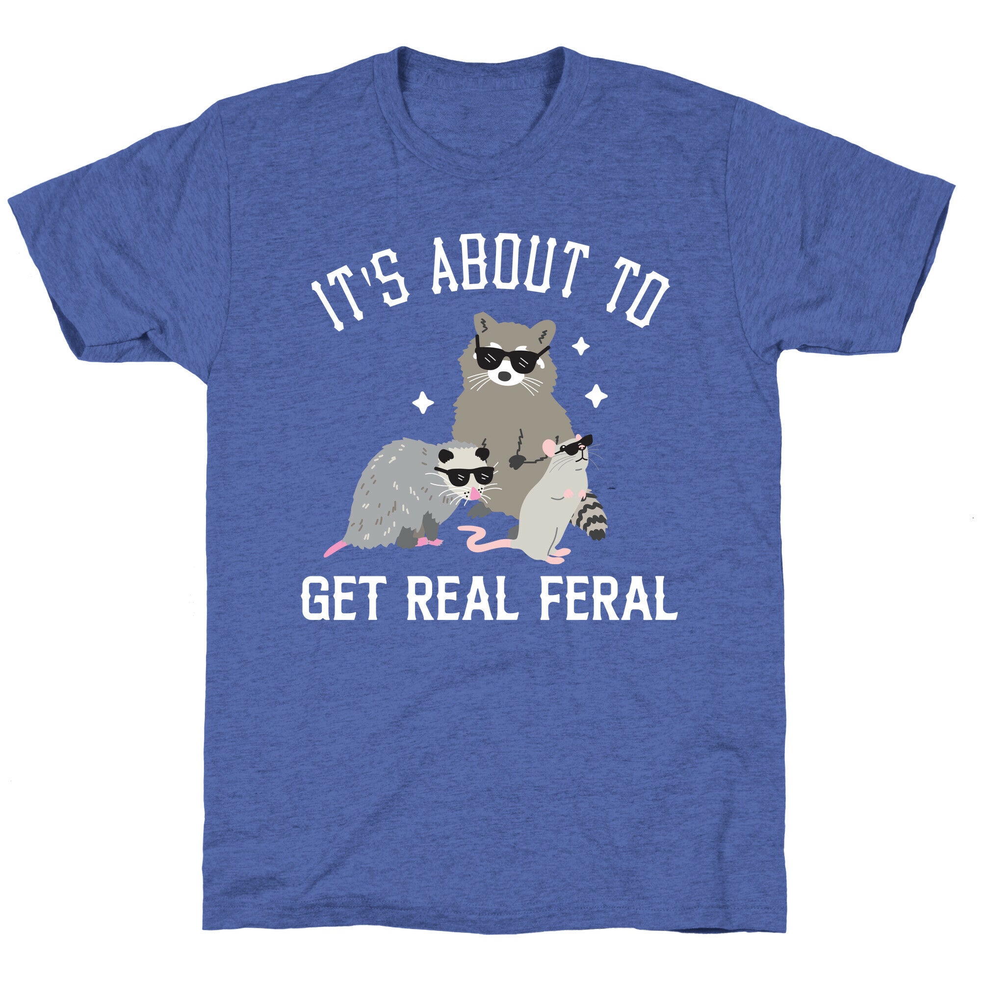 It's About To Get Real Feral  Unisex Triblend Tee