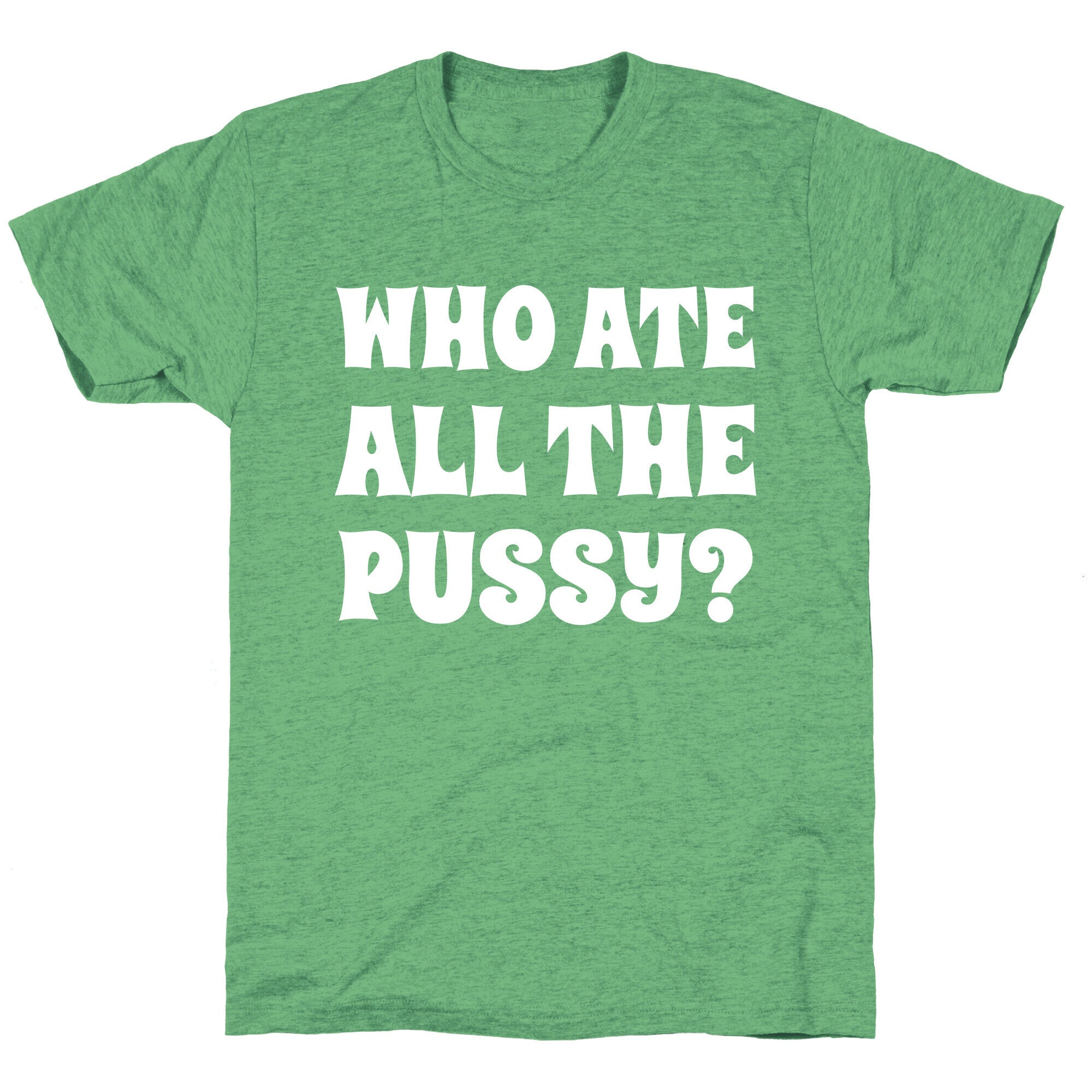 Who Ate All The Pussy?  Unisex Triblend Tee