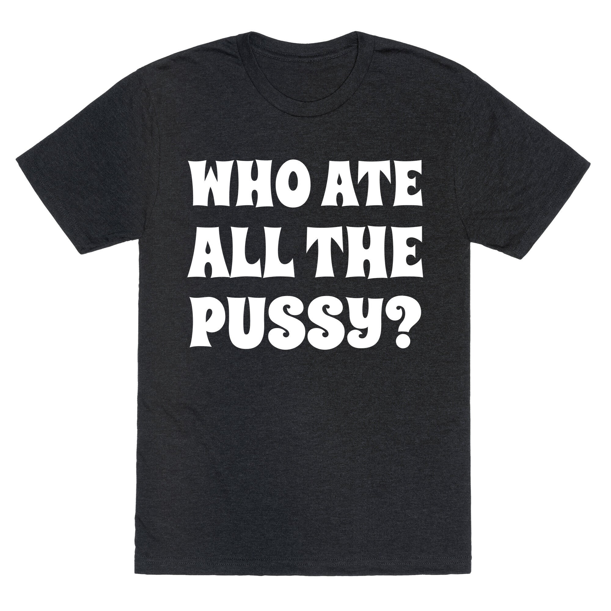 Who Ate All The Pussy?  Unisex Triblend Tee