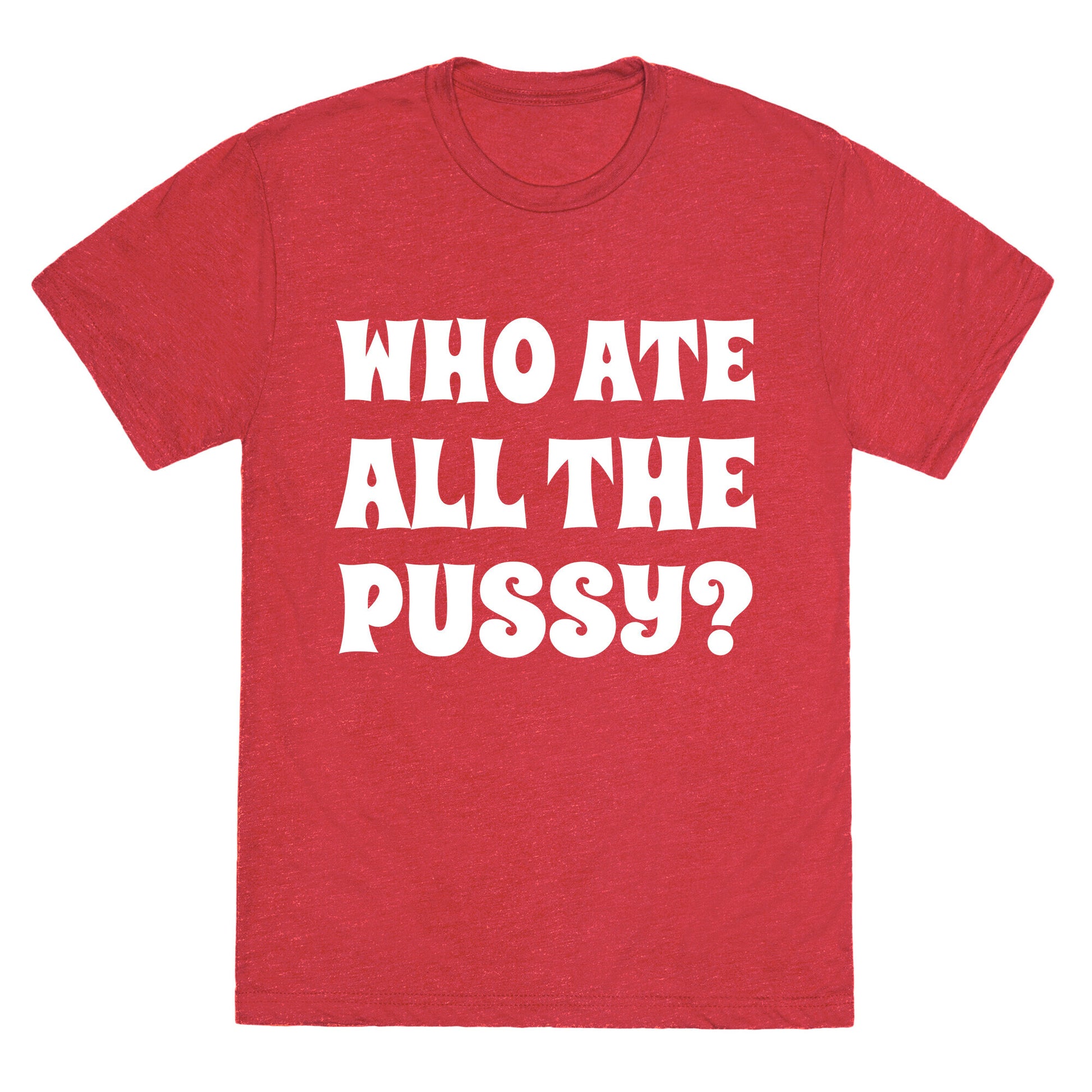 Who Ate All The Pussy?  Unisex Triblend Tee