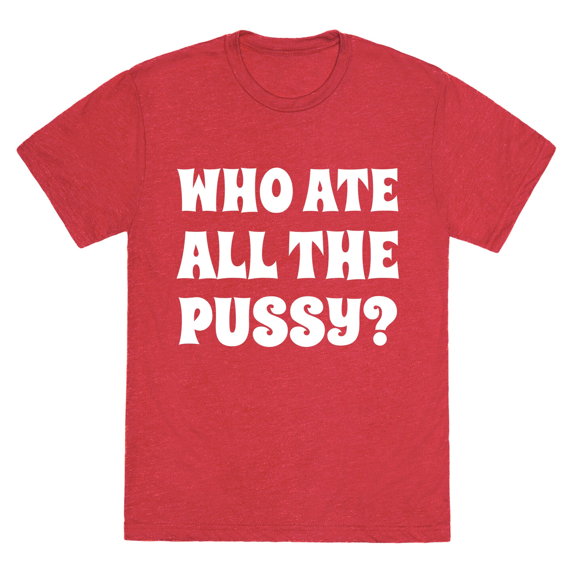Who Ate All The Pussy?  Unisex Triblend Tee
