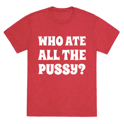 Who Ate All The Pussy?  Unisex Triblend Tee