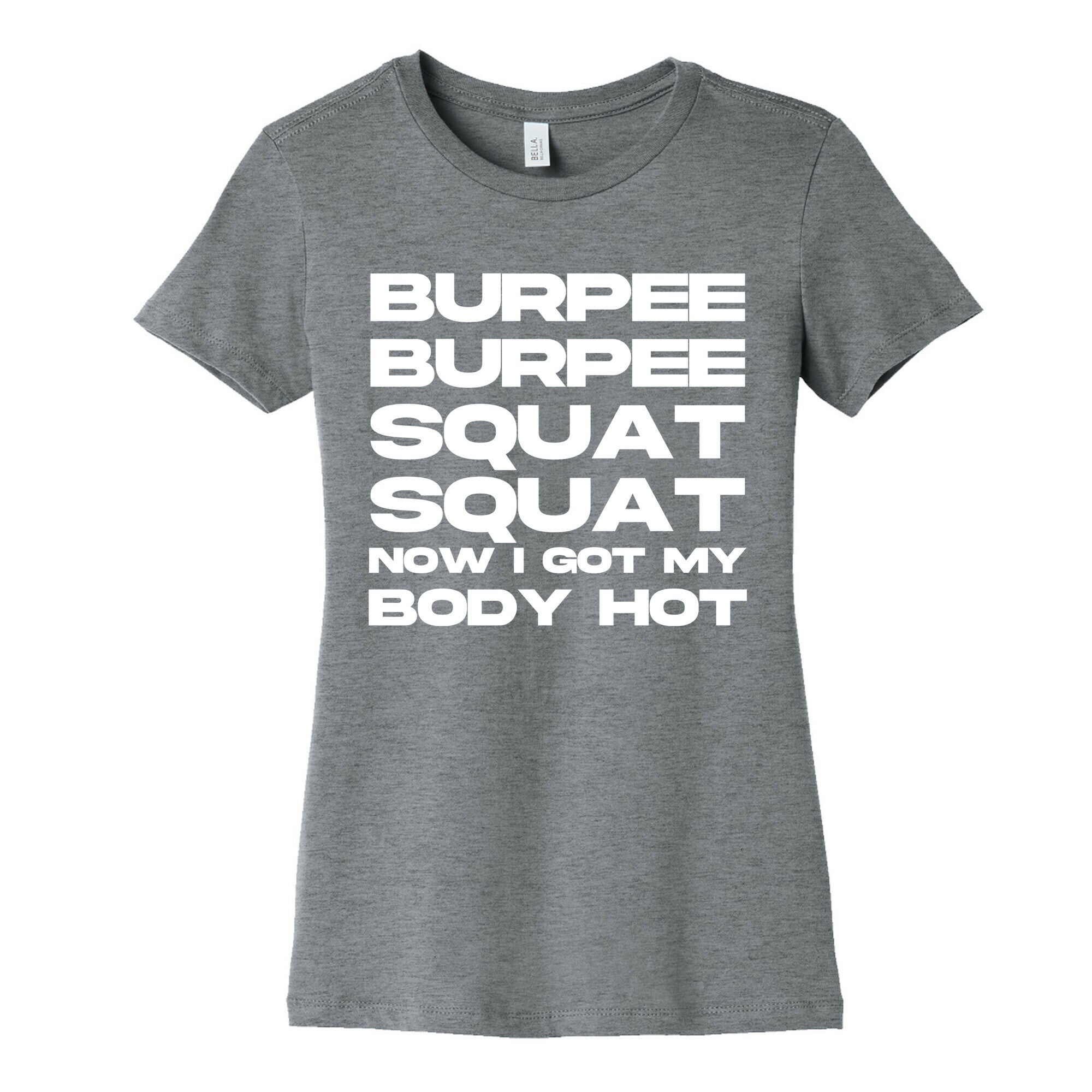 Burpee Burpee Squat Squat Now I Got My Body Hot  Women's Cotton Tee