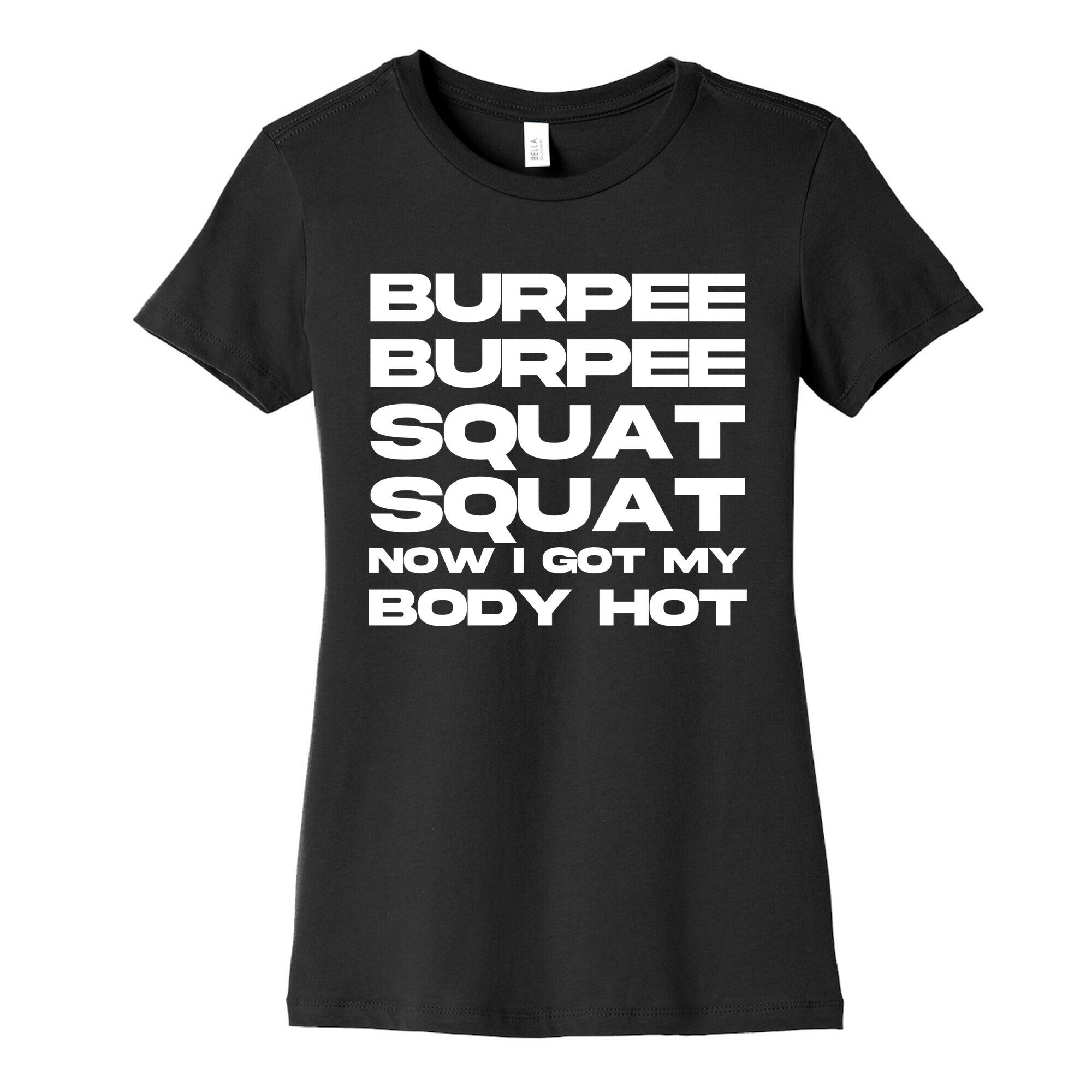 Burpee Burpee Squat Squat Now I Got My Body Hot  Women's Cotton Tee