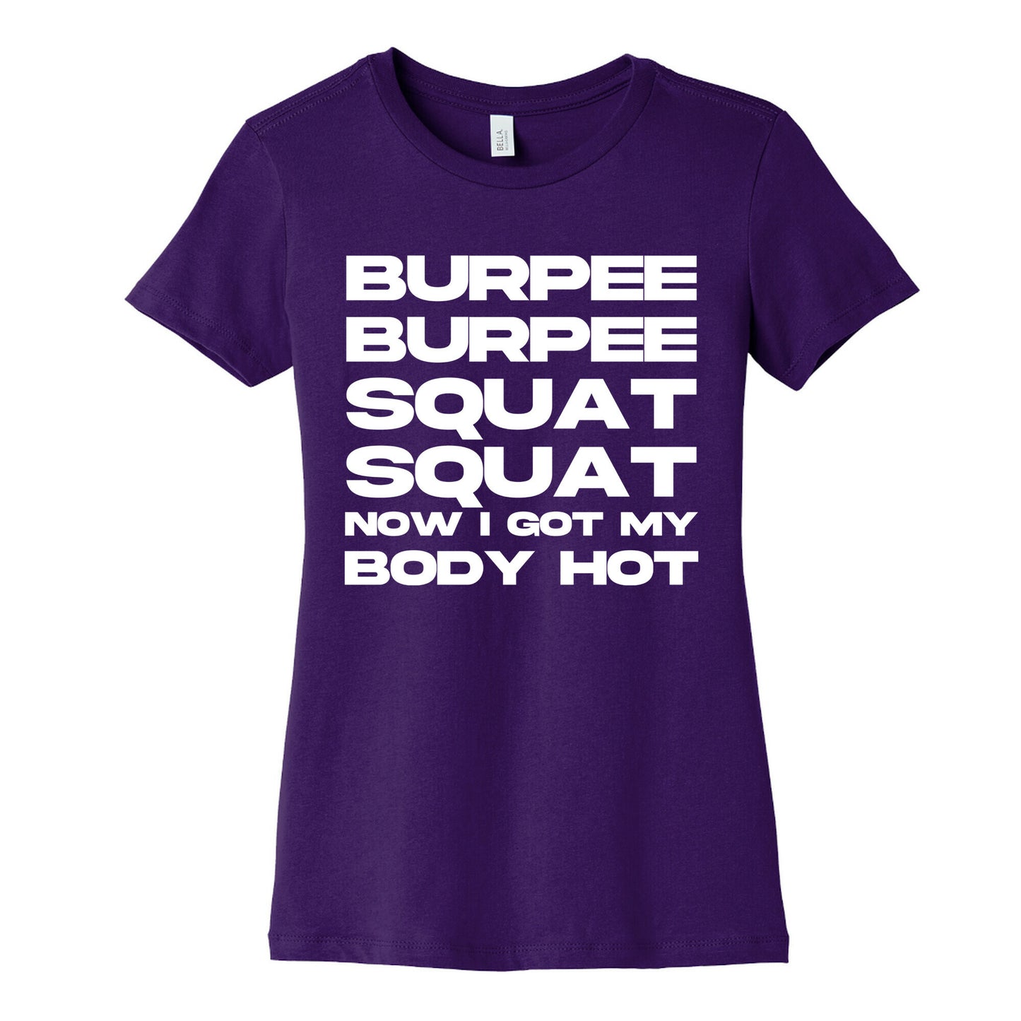 Burpee Burpee Squat Squat Now I Got My Body Hot  Women's Cotton Tee