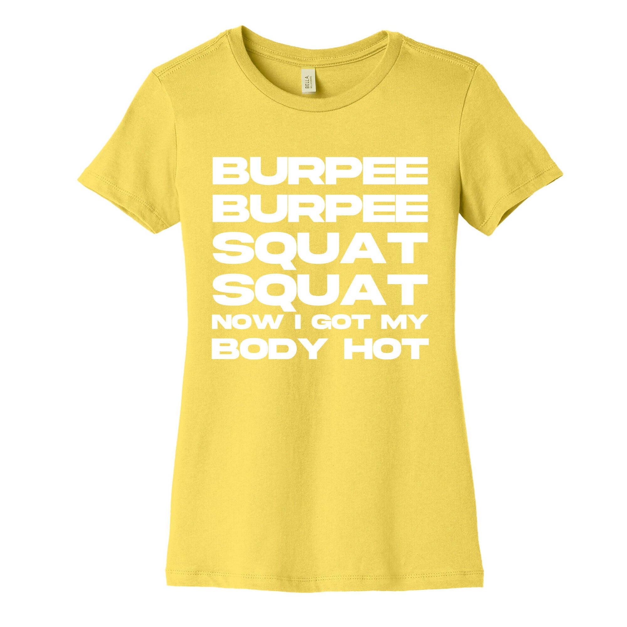 Burpee Burpee Squat Squat Now I Got My Body Hot  Women's Cotton Tee