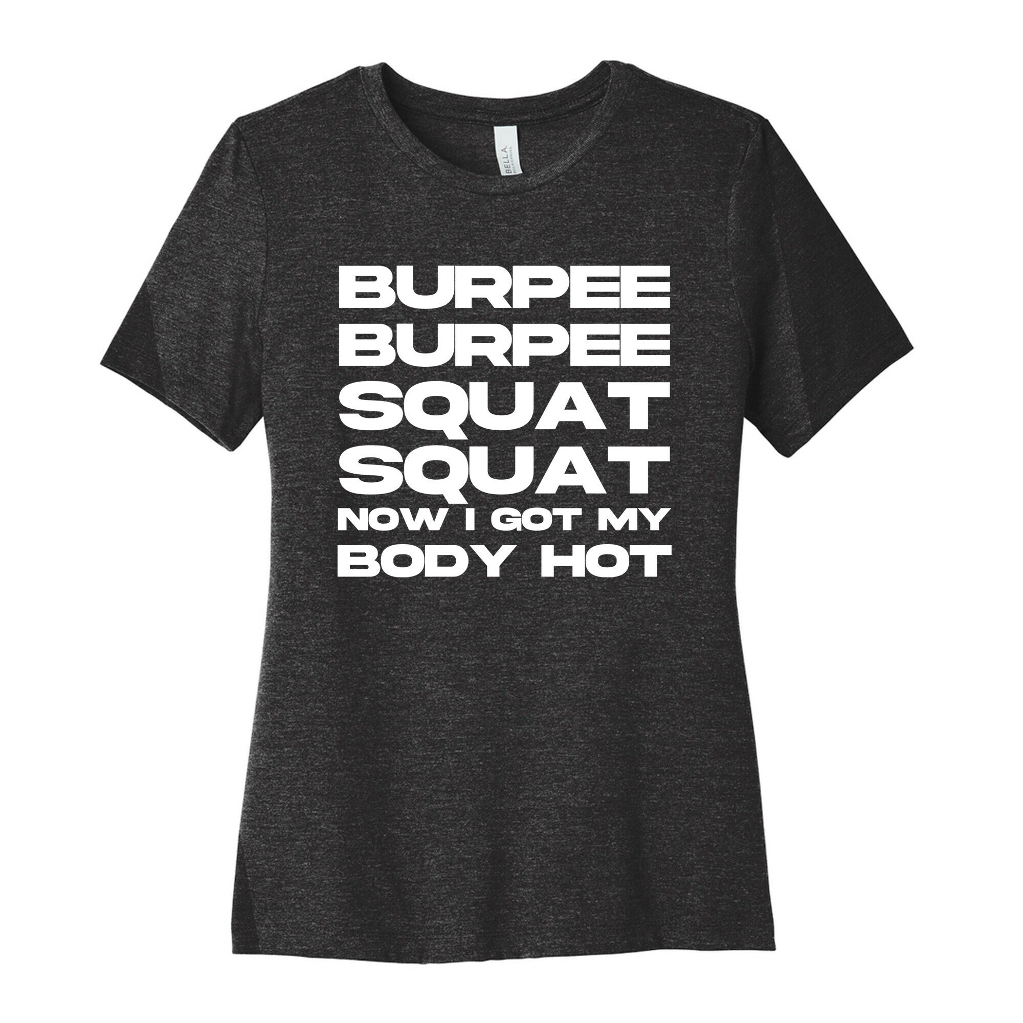 Burpee Burpee Squat Squat Now I Got My Body Hot  Women's Cotton Tee
