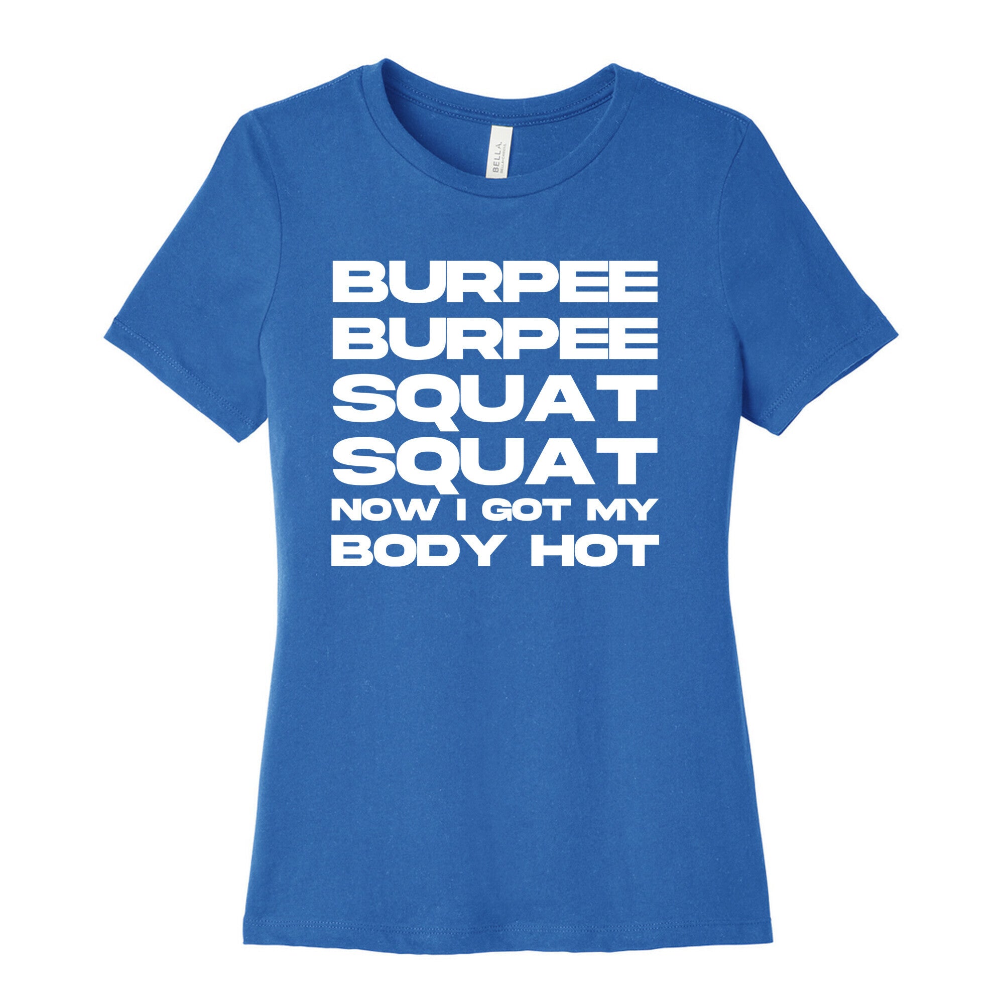 Burpee Burpee Squat Squat Now I Got My Body Hot  Women's Cotton Tee