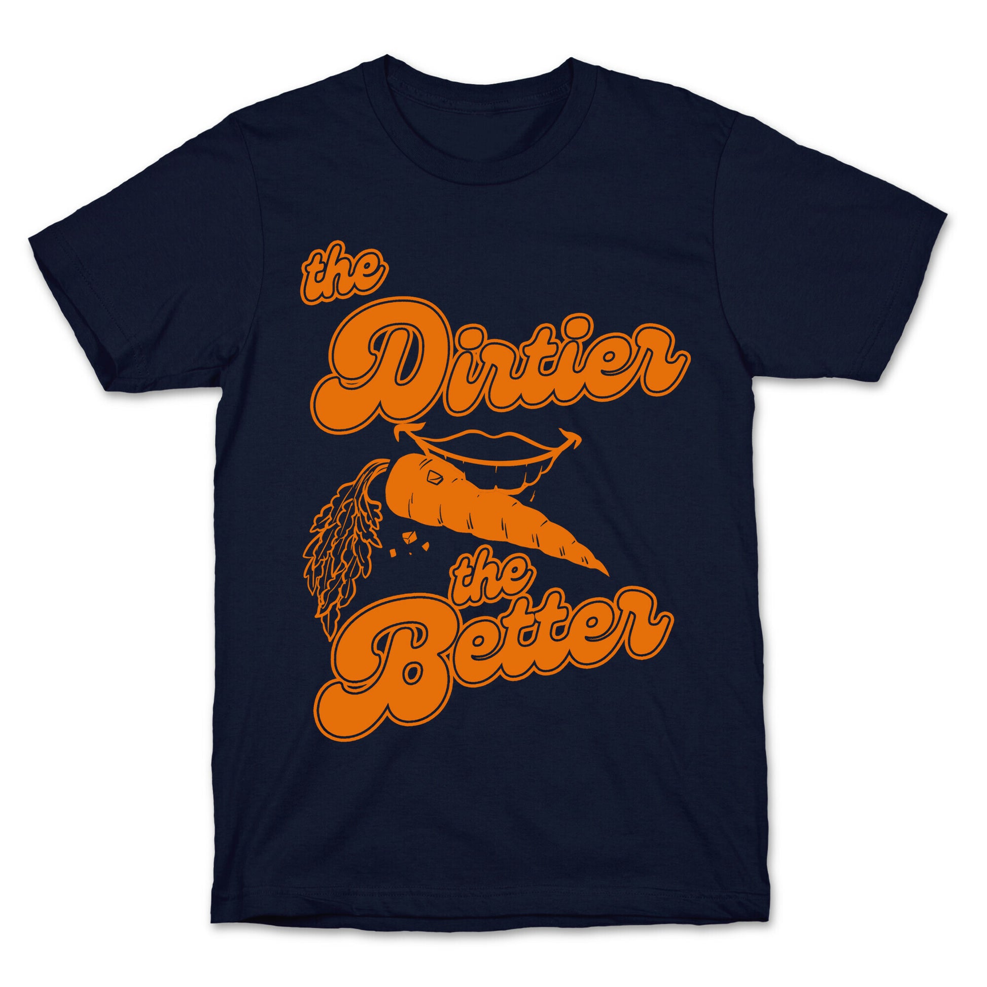 The Dirtier The Better T-Shirt