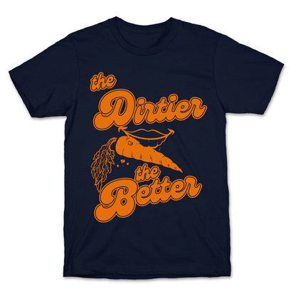 The Dirtier The Better T-Shirt