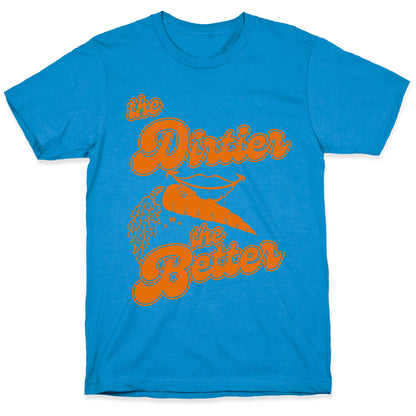 The Dirtier The Better T-Shirt