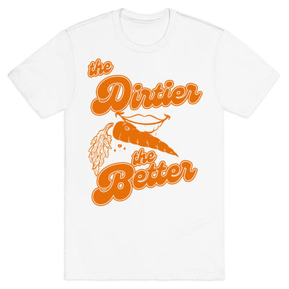 The Dirtier The Better T-Shirt