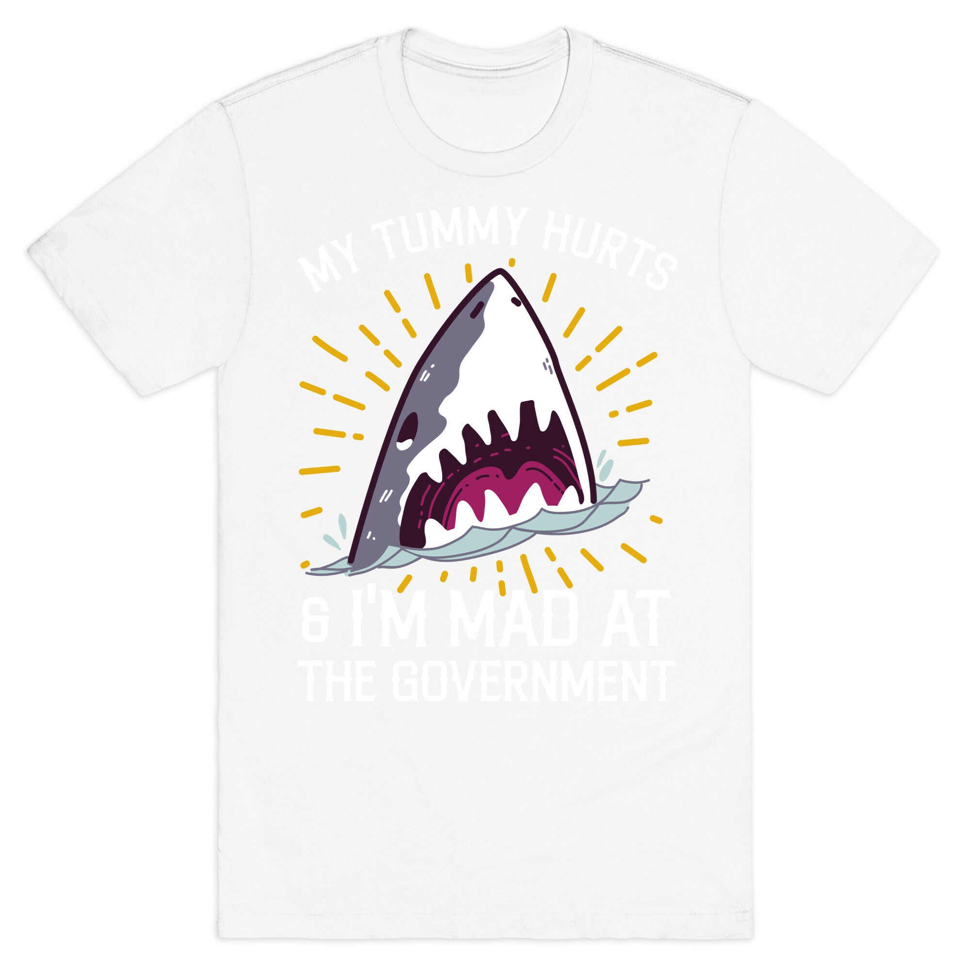 My Tummy Hurts & I'm Mad At The Government (Shark) T-Shirt