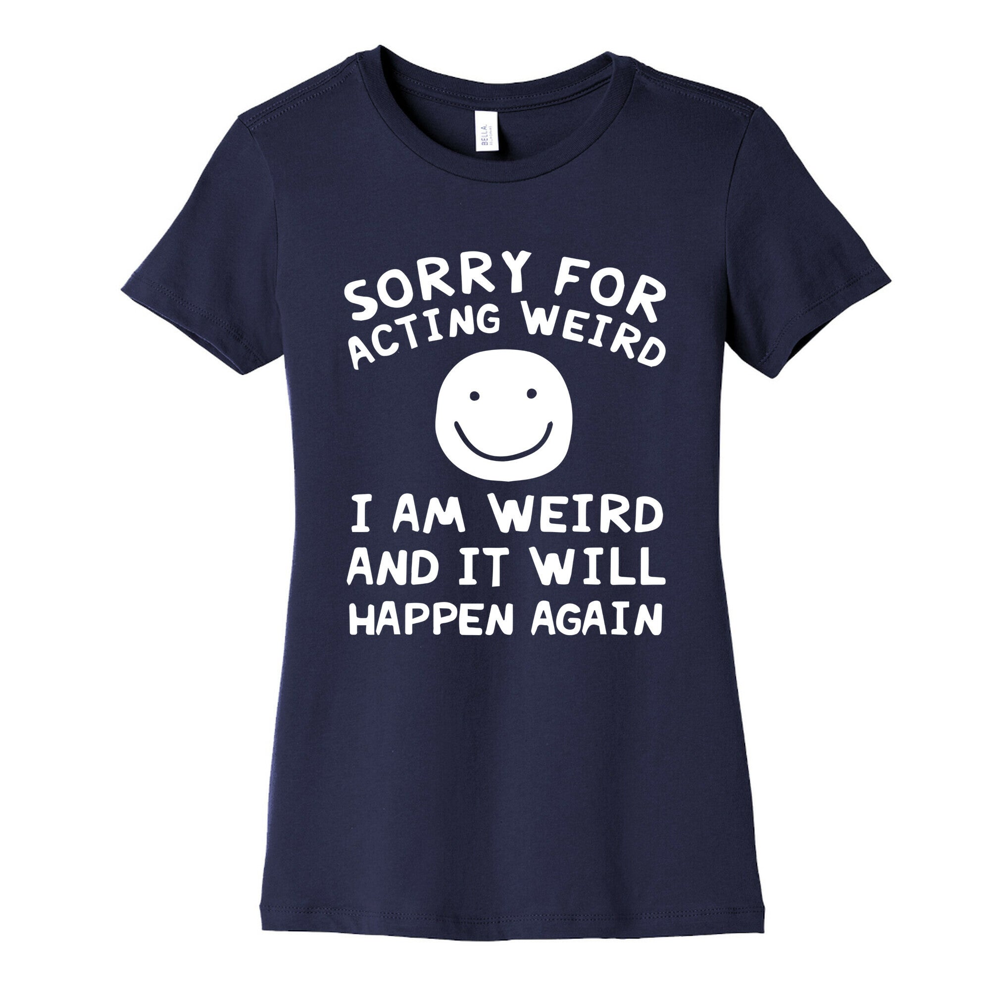 Sorry For Acting Weird I Am Weird And It Will Happen Again Women's Cotton Tee