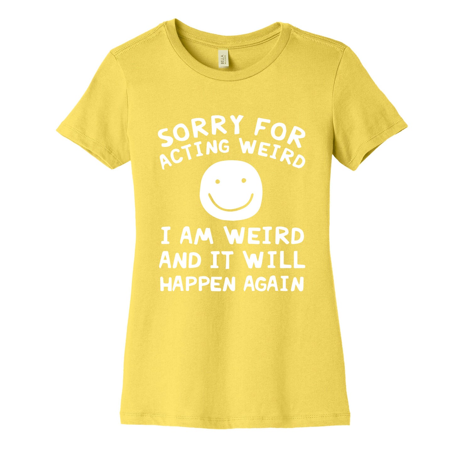 Sorry For Acting Weird I Am Weird And It Will Happen Again Women's Cotton Tee
