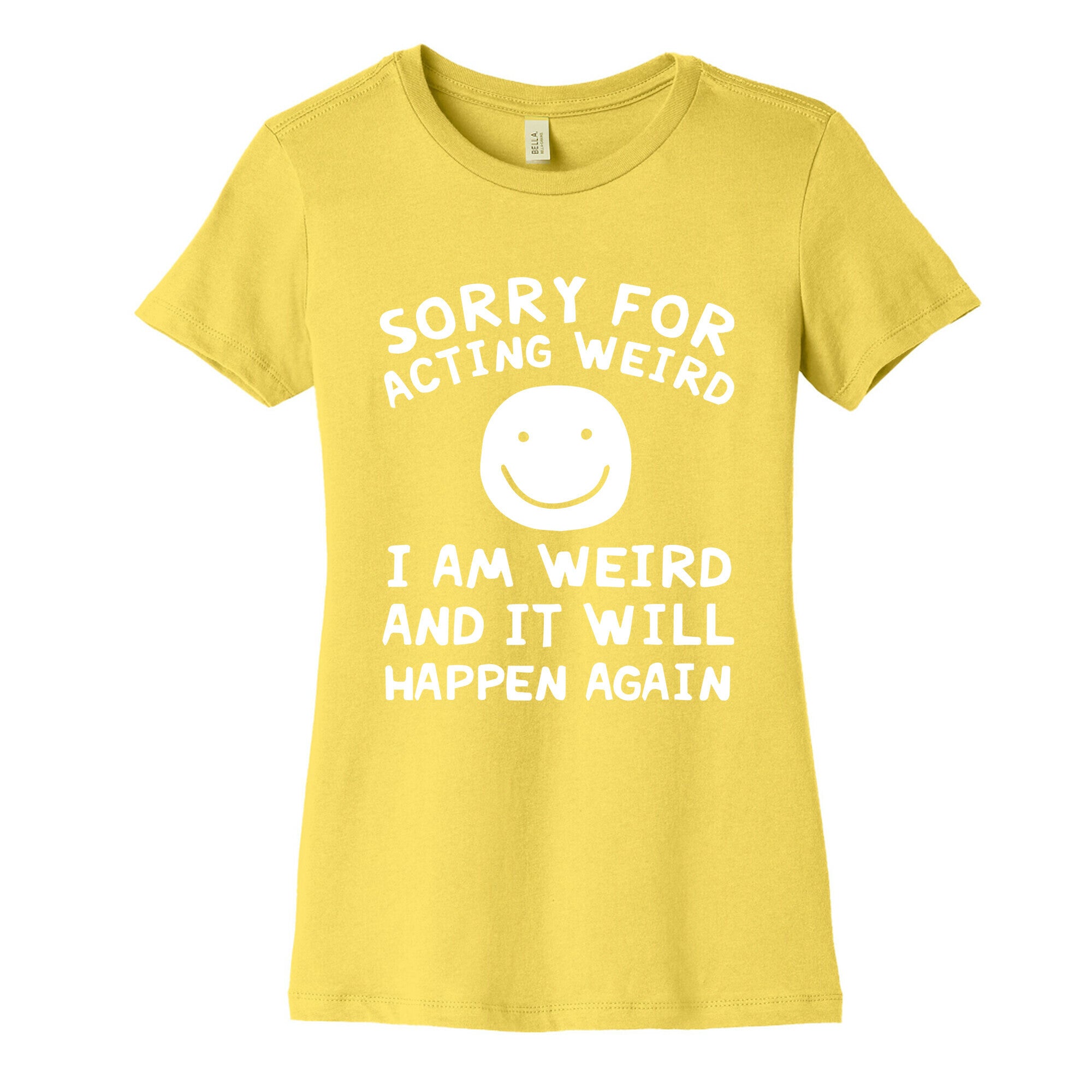 Sorry For Acting Weird I Am Weird And It Will Happen Again Women's Cotton Tee