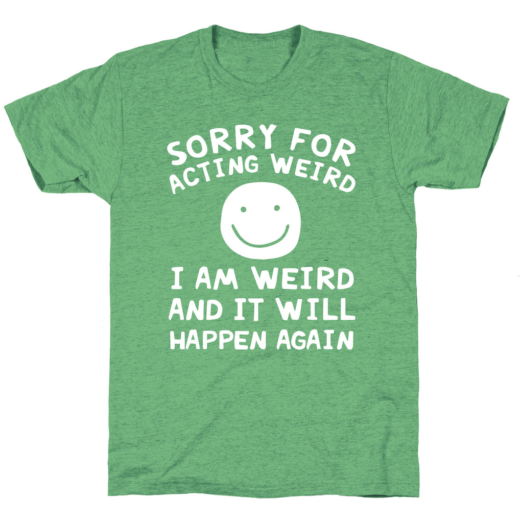 Sorry For Acting Weird I Am Weird And It Will Happen Again Unisex Triblend Tee