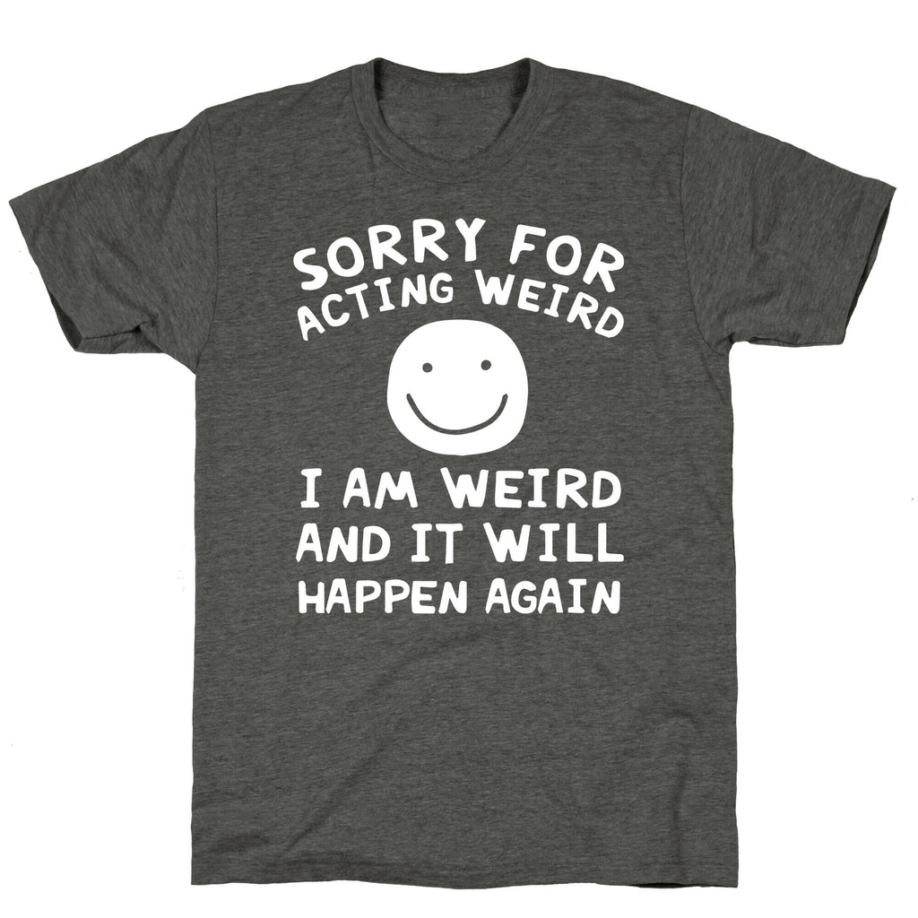 Sorry For Acting Weird I Am Weird And It Will Happen Again Unisex Triblend Tee