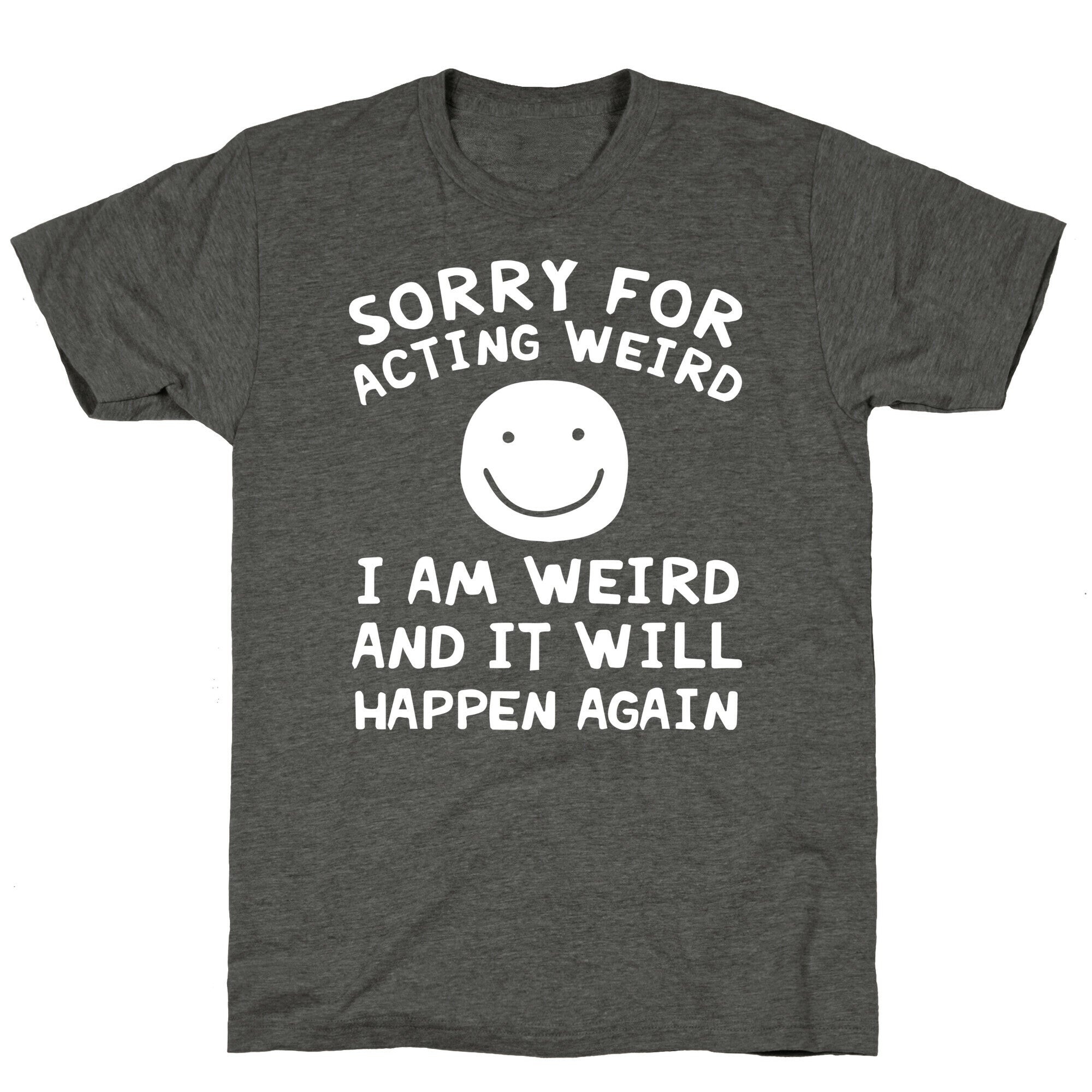 Sorry For Acting Weird I Am Weird And It Will Happen Again Unisex Triblend Tee
