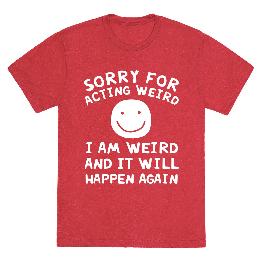Sorry For Acting Weird I Am Weird And It Will Happen Again Unisex Triblend Tee