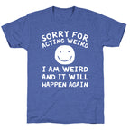 Sorry For Acting Weird I Am Weird And It Will Happen Again Unisex Triblend Tee