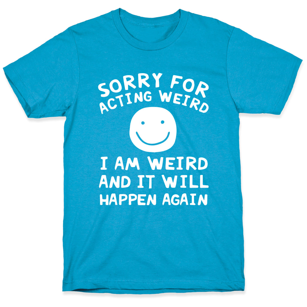 Sorry For Acting Weird I Am Weird And It Will Happen Again Unisex Triblend Tee