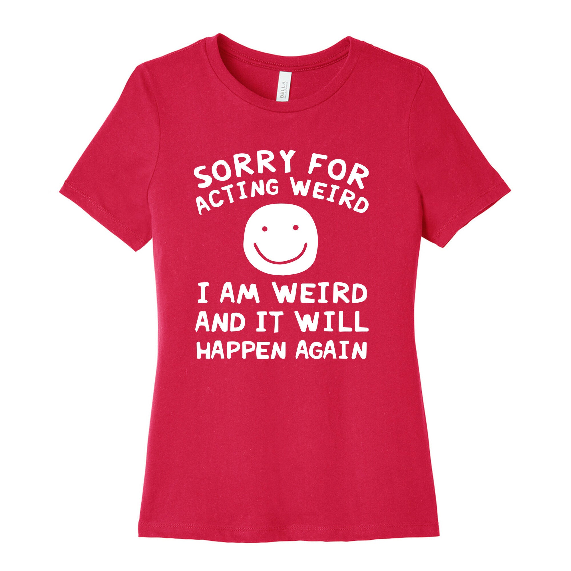 Sorry For Acting Weird I Am Weird And It Will Happen Again Women's Cotton Tee