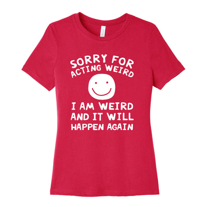 Sorry For Acting Weird I Am Weird And It Will Happen Again Women's Cotton Tee