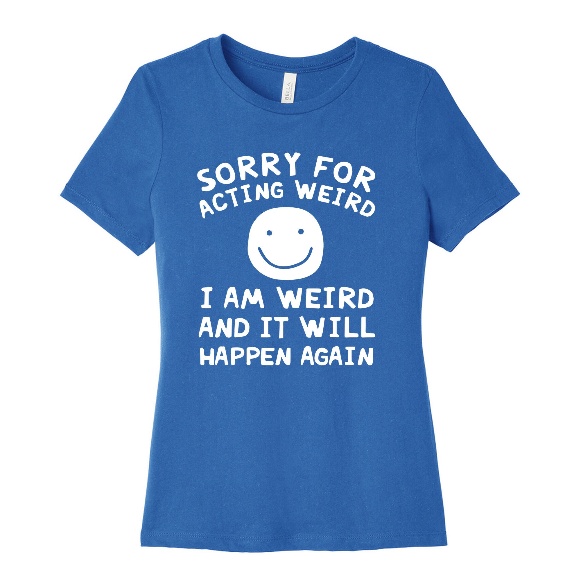 Sorry For Acting Weird I Am Weird And It Will Happen Again Women's Cotton Tee