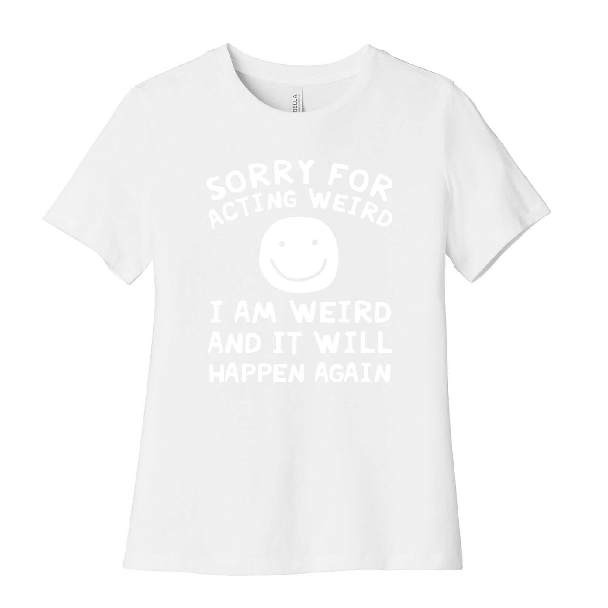 Sorry For Acting Weird I Am Weird And It Will Happen Again Women's Cotton Tee