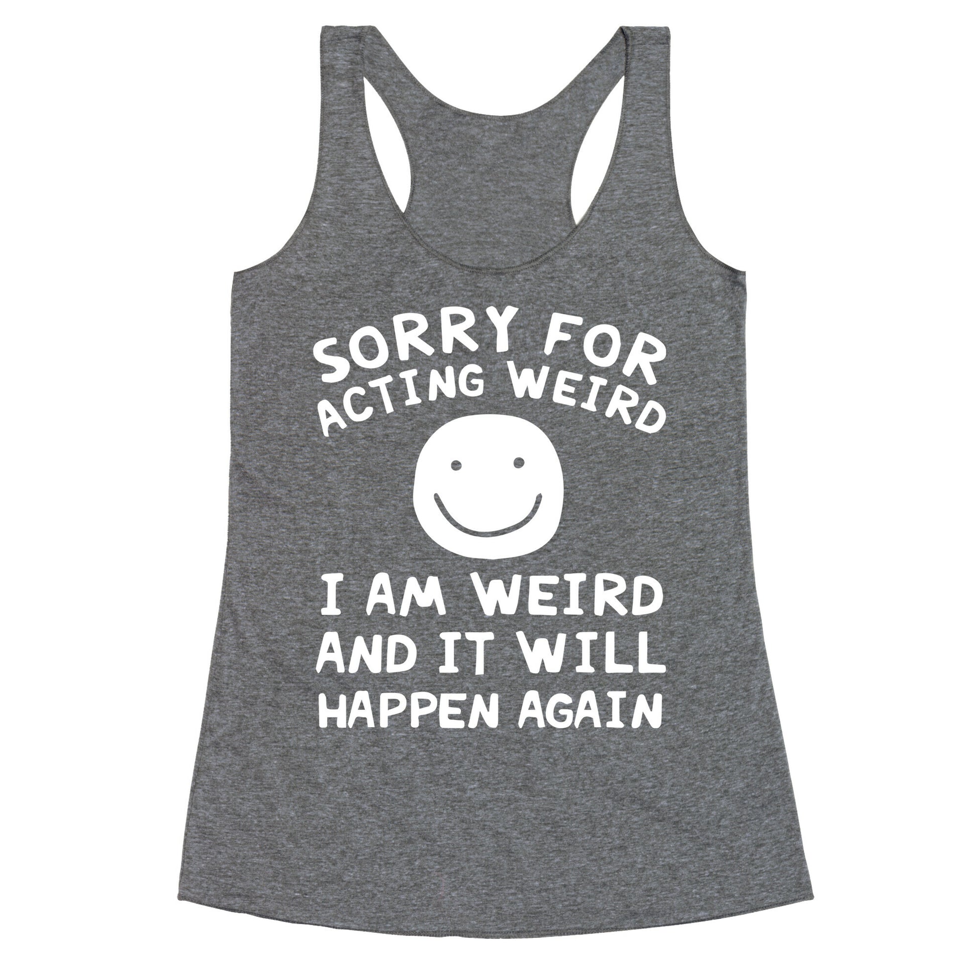 Sorry For Acting Weird I Am Weird And It Will Happen Again Racerback Tank