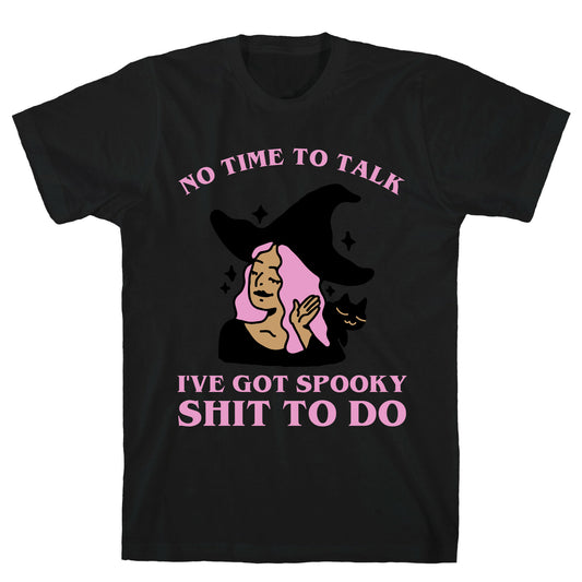 No Time To Talk I've Got Spooky Shit To Do T-Shirt