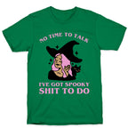 No Time To Talk I've Got Spooky Shit To Do T-Shirt