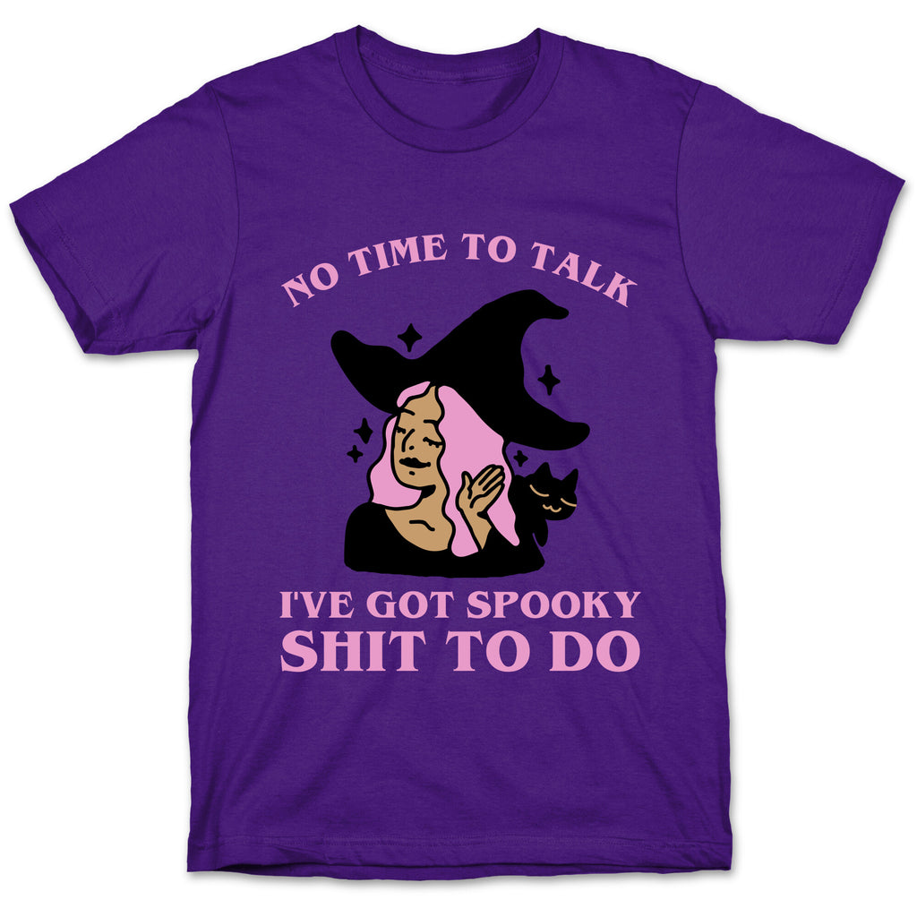No Time To Talk I've Got Spooky Shit To Do T-Shirt